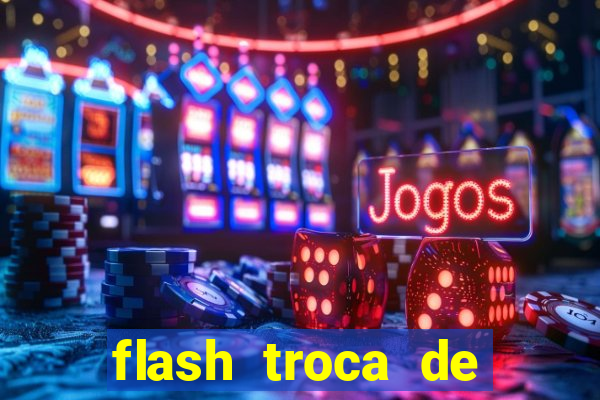 flash troca de corpo parte 2